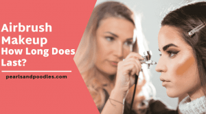 How Long Does Airbrush Makeup Last?