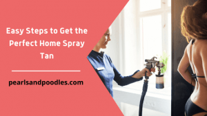 Easy Steps to Get the Perfect Home Spray Tan: DIY Spray Tanning