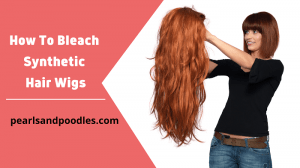 How To Bleach Synthetic Hair Wigs