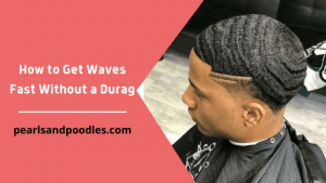 How to Get Waves Fast Without a Durag