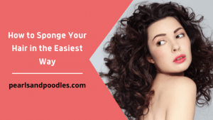 How to Sponge Your Hair in the Easiest Way