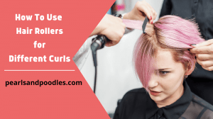 how to use hair rollers for different curls