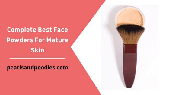Complete Best Face Powders For Mature Skin