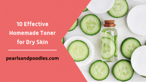 10 Effective Homemade Toner for Dry Skin