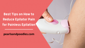 Best Tips on How to Reduce Epilator Pain