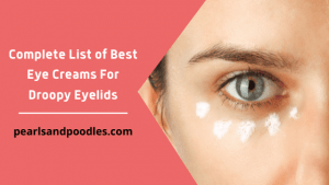 Complete List of Best Eye Creams For Droopy Eyelids