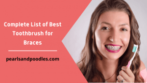 Complete List of Best Toothbrush for Braces