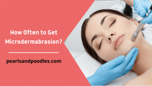 How Often to Get Microdermabrasion