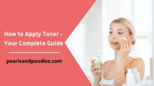 How to Apply Toner - Your Complete Guide