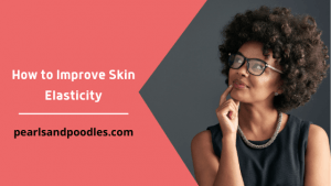 How to Improve Skin Elasticity