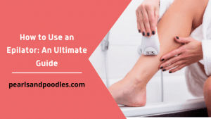 How to Use an Epilator An Ultimate Guide